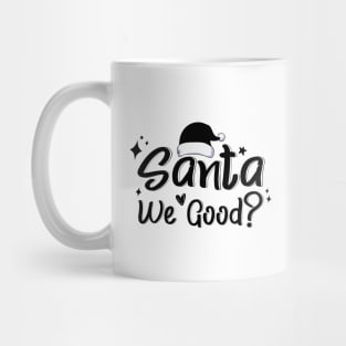 Santa We Good? Mug